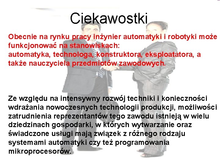 Ciekawostki Obecnie na rynku pracy inżynier automatyki i robotyki może funkcjonować na stanowiskach: automatyka,