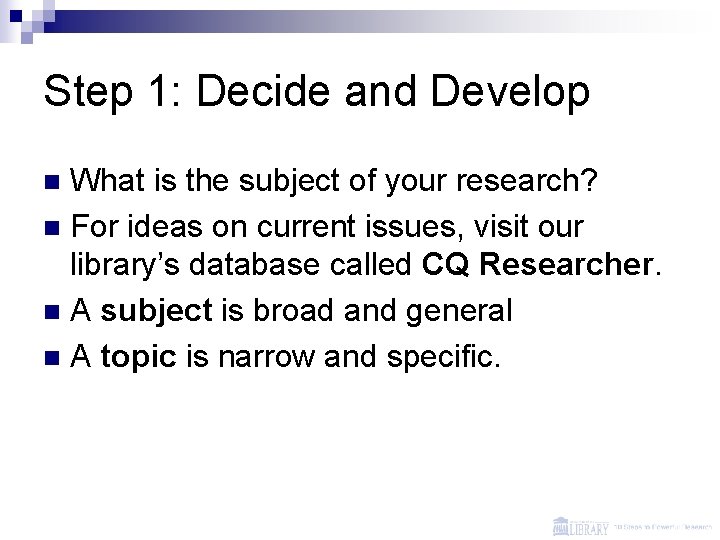 Step 1: Decide and Develop What is the subject of your research? n For