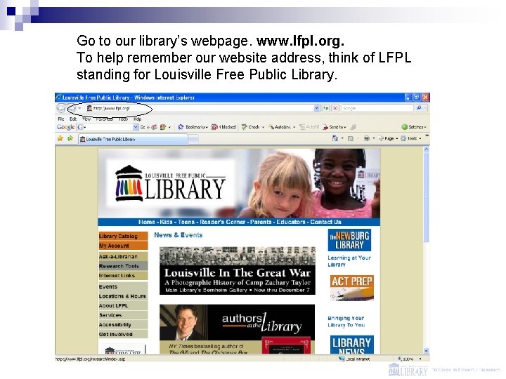 Go to our library’s webpage. www. lfpl. org. To help remember our website address,