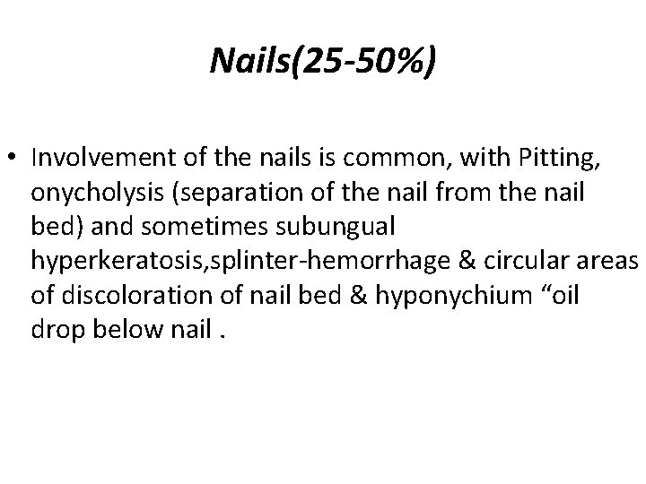 Nails(25 -50%) • Involvement of the nails is common, with Pitting, onycholysis (separation of