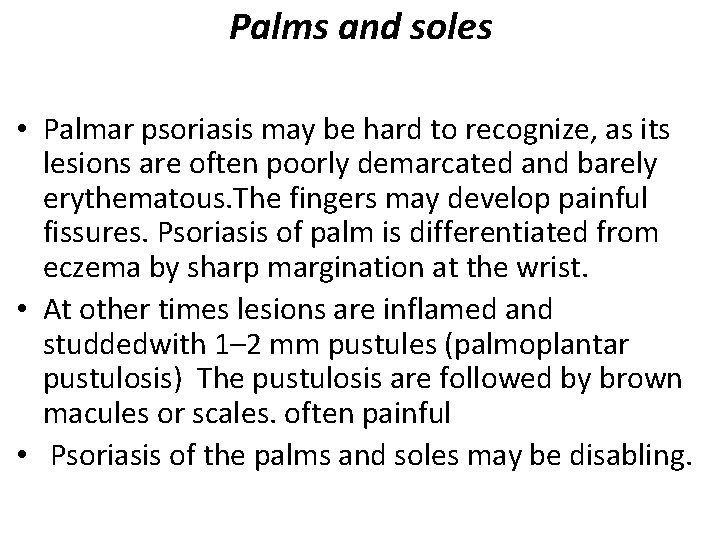 Palms and soles • Palmar psoriasis may be hard to recognize, as its lesions