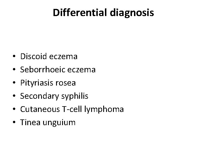 Differential diagnosis • • • Discoid eczema Seborrhoeic eczema Pityriasis rosea Secondary syphilis Cutaneous