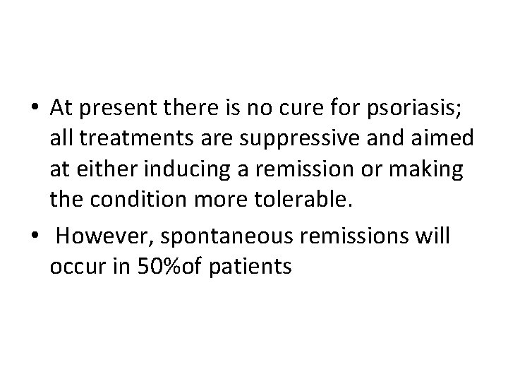  • At present there is no cure for psoriasis; all treatments are suppressive