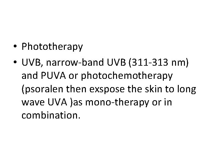  • Phototherapy • UVB, narrow-band UVB (311 -313 nm) and PUVA or photochemotherapy