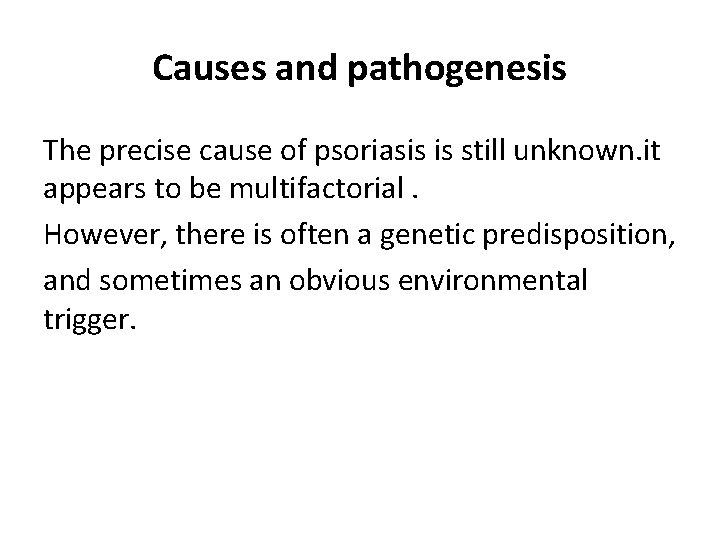 Causes and pathogenesis The precise cause of psoriasis is still unknown. it appears to