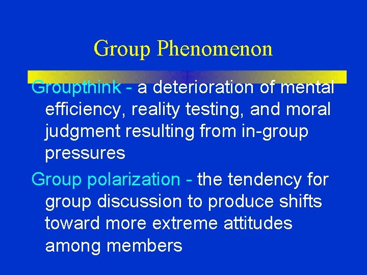 Group Phenomenon Groupthink - a deterioration of mental efficiency, reality testing, and moral judgment