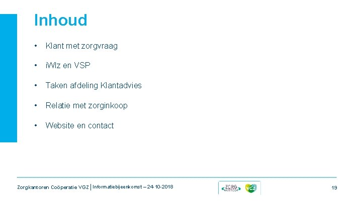 Inhoud • Klant met zorgvraag • i. Wlz en VSP • Taken afdeling Klantadvies Inhoud • Klant met zorgvraag • i. Wlz en VSP • Taken afdeling Klantadvies