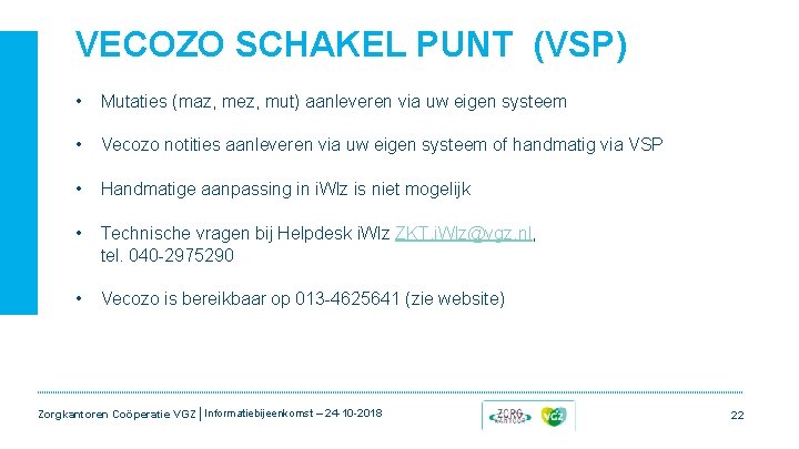 VECOZO SCHAKEL PUNT (VSP) • Mutaties (maz, mez, mut) aanleveren via uw eigen systeem VECOZO SCHAKEL PUNT (VSP) • Mutaties (maz, mez, mut) aanleveren via uw eigen systeem