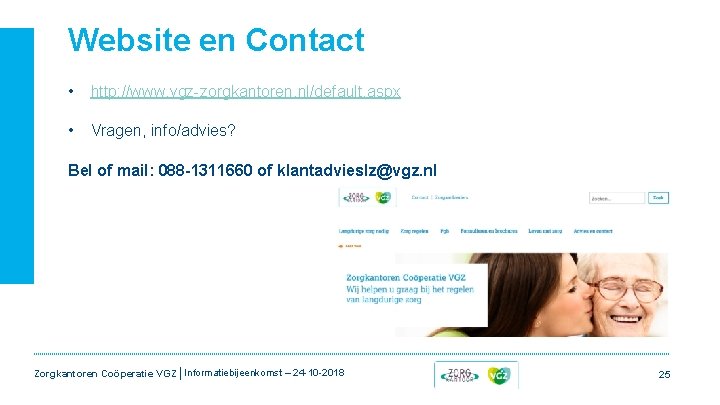 Website en Contact • http: //www. vgz-zorgkantoren. nl/default. aspx • Vragen, info/advies? Bel of Website en Contact • http: //www. vgz-zorgkantoren. nl/default. aspx • Vragen, info/advies? Bel of
