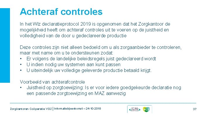 Achteraf controles In het Wlz declaratieprotocol 2019 is opgenomen dat het Zorgkantoor de mogelijkheid Achteraf controles In het Wlz declaratieprotocol 2019 is opgenomen dat het Zorgkantoor de mogelijkheid