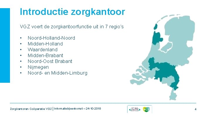 Introductie zorgkantoor VGZ voert de zorgkantoorfunctie uit in 7 regio’s • • Noord-Holland-Noord Midden-Holland Introductie zorgkantoor VGZ voert de zorgkantoorfunctie uit in 7 regio’s • • Noord-Holland-Noord Midden-Holland
