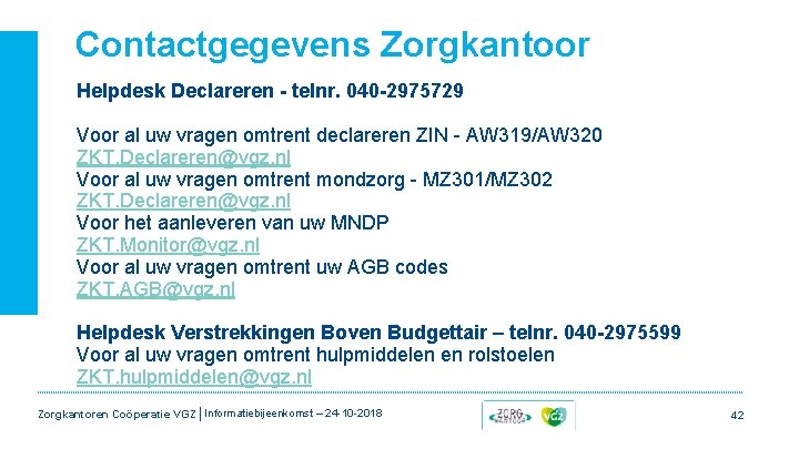 Contactgegevens Zorgkantoor Helpdesk Declareren - telnr. 040 -2975729 Voor al uw vragen omtrent declareren Contactgegevens Zorgkantoor Helpdesk Declareren - telnr. 040 -2975729 Voor al uw vragen omtrent declareren