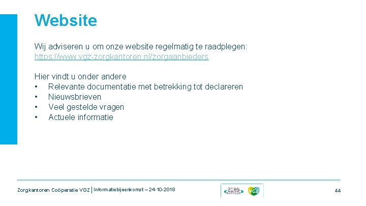 Website Wij adviseren u om onze website regelmatig te raadplegen: https: //www. vgz-zorgkantoren. nl/zorgaanbieders Website Wij adviseren u om onze website regelmatig te raadplegen: https: //www. vgz-zorgkantoren. nl/zorgaanbieders