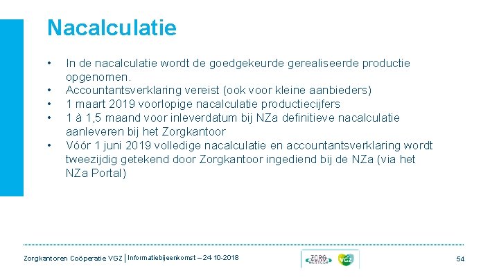 Nacalculatie • • • In de nacalculatie wordt de goedgekeurde gerealiseerde productie opgenomen. Accountantsverklaring Nacalculatie • • • In de nacalculatie wordt de goedgekeurde gerealiseerde productie opgenomen. Accountantsverklaring