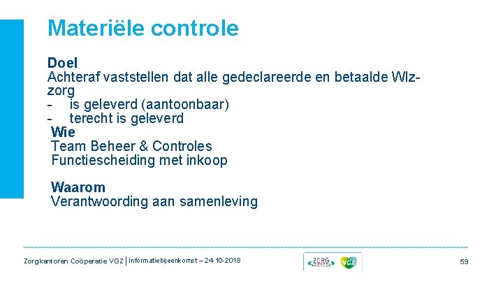 Materiële controle Doel Achteraf vaststellen dat alle gedeclareerde en betaalde Wlzzorg - is geleverd Materiële controle Doel Achteraf vaststellen dat alle gedeclareerde en betaalde Wlzzorg - is geleverd