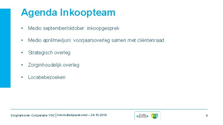 Agenda Inkoopteam • Medio september/oktober: inkoopgesprek • Medio april/mei/juni: voorjaarsoverleg samen met cliëntenraad • Agenda Inkoopteam • Medio september/oktober: inkoopgesprek • Medio april/mei/juni: voorjaarsoverleg samen met cliëntenraad •