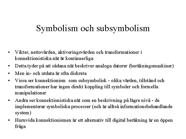 Symbolism och subsymbolism • Vikter, nettovärden, aktiveringsvärden och transformationer i konnektionistiska nät är kontinuerliga