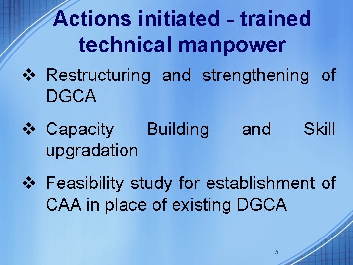 Actions initiated - trained technical manpower v Restructuring and strengthening of DGCA v Capacity