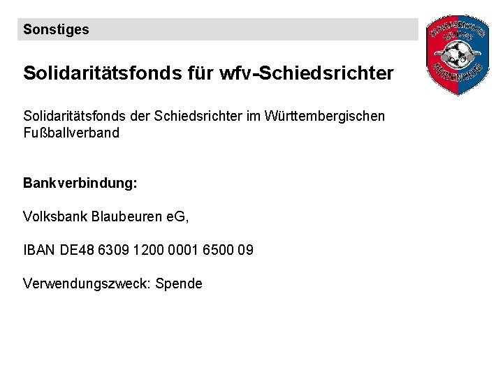 Sonstiges Solidaritätsfonds für wfv-Schiedsrichter Solidaritätsfonds der Schiedsrichter im Württembergischen Fußballverband Bankverbindung: Volksbank Blaubeuren e.