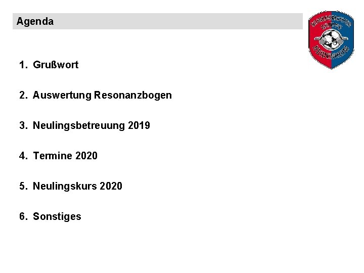 Agenda 1. Grußwort 2. Auswertung Resonanzbogen 3. Neulingsbetreuung 2019 4. Termine 2020 5. Neulingskurs