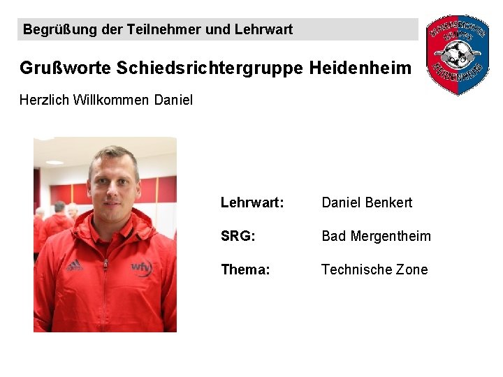 Begrüßung der Teilnehmer und Lehrwart Grußworte Schiedsrichtergruppe Heidenheim Herzlich Willkommen Daniel Lehrwart: Daniel Benkert