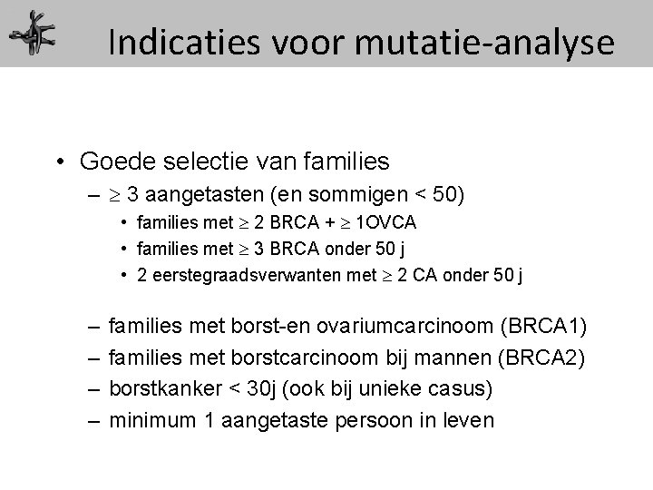 Indicaties voor mutatie-analyse • Goede selectie van families – 3 aangetasten (en sommigen <