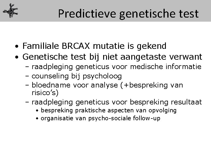 Predictieve genetische test • Familiale BRCAX mutatie is gekend • Genetische test bij niet
