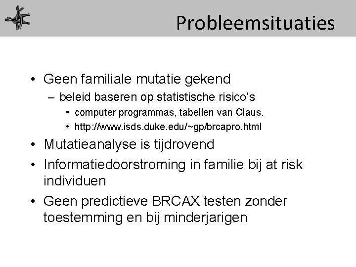 Probleemsituaties • Geen familiale mutatie gekend – beleid baseren op statistische risico’s • computer