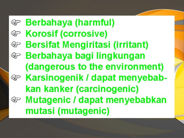Berbahaya (harmful) Korosif (corrosive) Bersifat Mengiritasi (irritant) Berbahaya bagi lingkungan (dangerous to the environment)