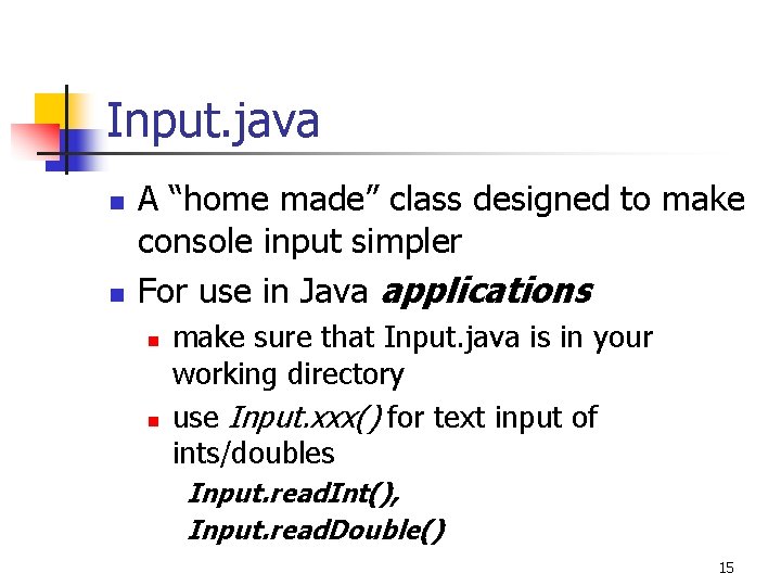 Input. java n n A “home made” class designed to make console input simpler Input. java n n A “home made” class designed to make console input simpler