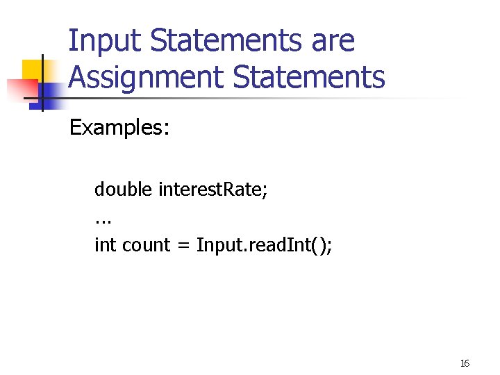 Input Statements are Assignment Statements Examples: double interest. Rate; . . . int count Input Statements are Assignment Statements Examples: double interest. Rate; . . . int count