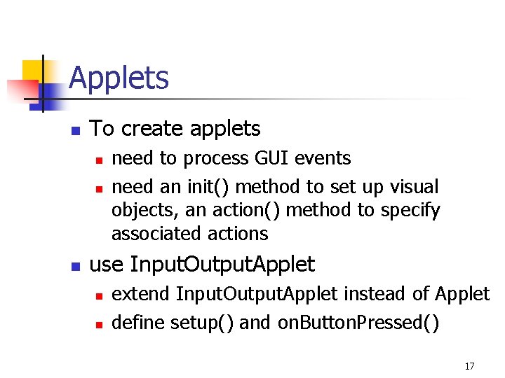 Applets n To create applets n need to process GUI events need an init() Applets n To create applets n need to process GUI events need an init()