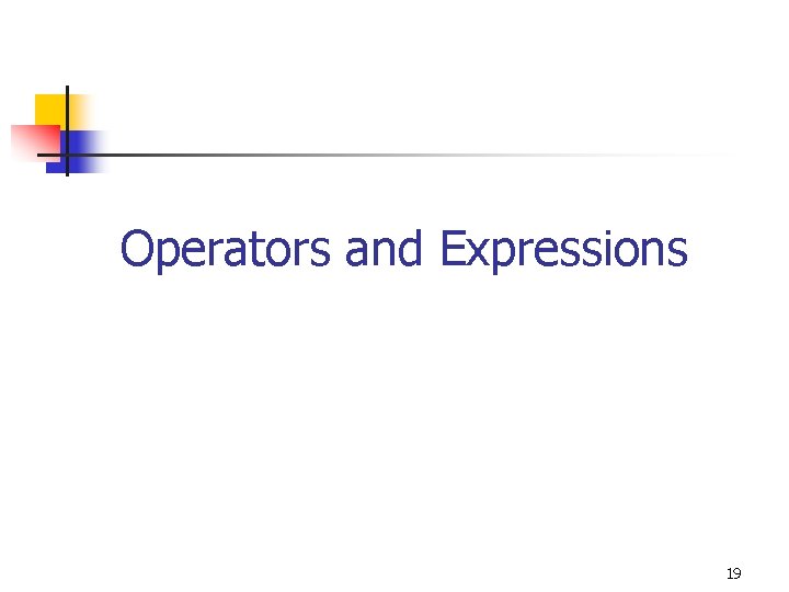 Operators and Expressions 19 Operators and Expressions 19
