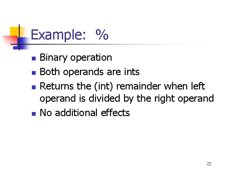 Example: % n n Binary operation Both operands are ints Returns the (int) remainder Example: % n n Binary operation Both operands are ints Returns the (int) remainder