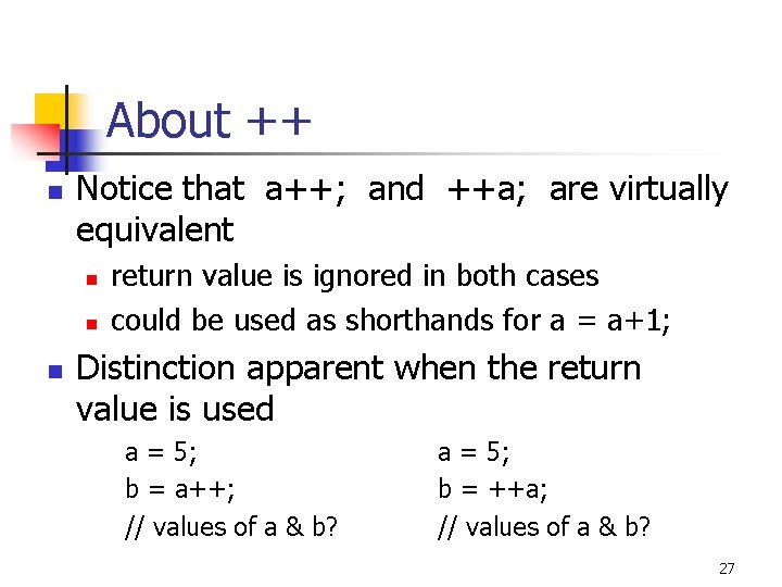 About ++ n Notice that a++; and ++a; are virtually equivalent n n n About ++ n Notice that a++; and ++a; are virtually equivalent n n n