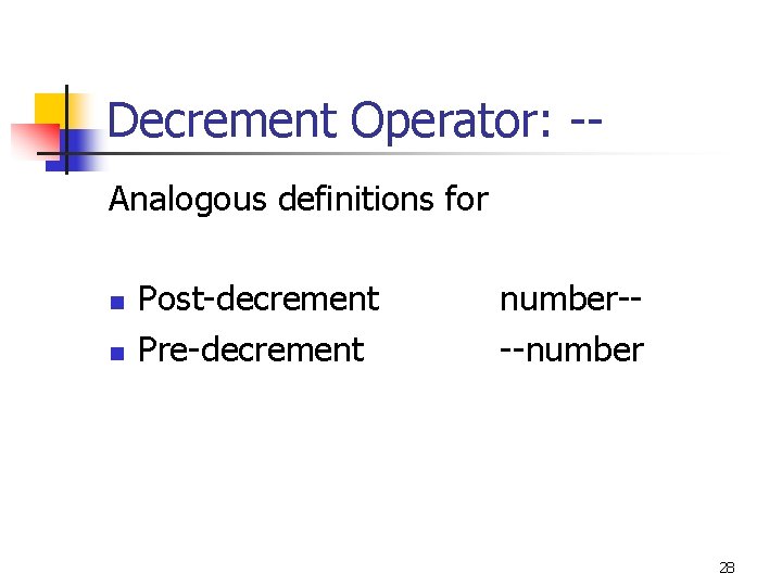 Decrement Operator: -Analogous definitions for n n Post-decrement Pre-decrement number---number 28 Decrement Operator: -Analogous definitions for n n Post-decrement Pre-decrement number---number 28