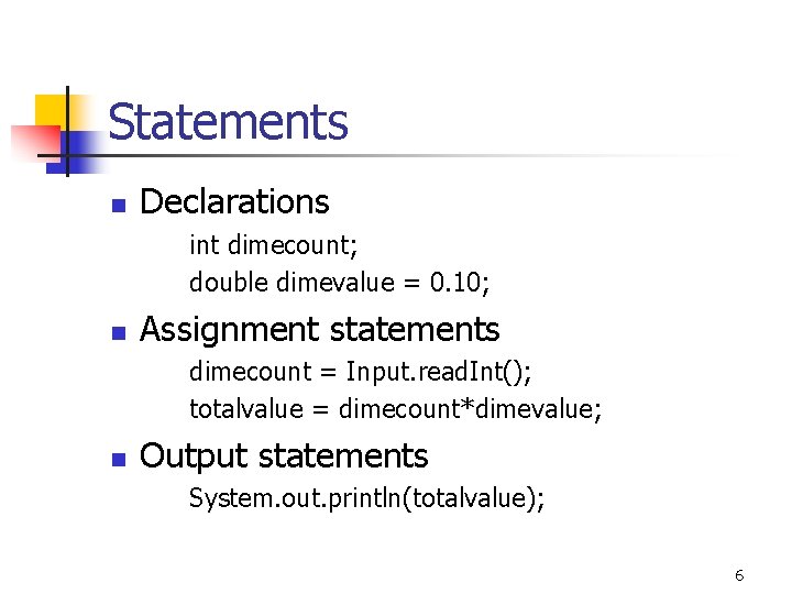 Statements n Declarations int dimecount; double dimevalue = 0. 10; n Assignment statements dimecount Statements n Declarations int dimecount; double dimevalue = 0. 10; n Assignment statements dimecount