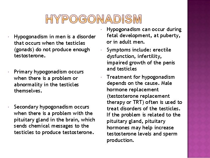  Hypogonadism in men is a disorder that occurs when the testicles (gonads) do