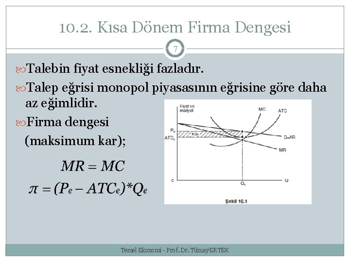 10. 2. Kısa Dönem Firma Dengesi 7 Talebin fiyat esnekliği fazladır. Talep eğrisi monopol