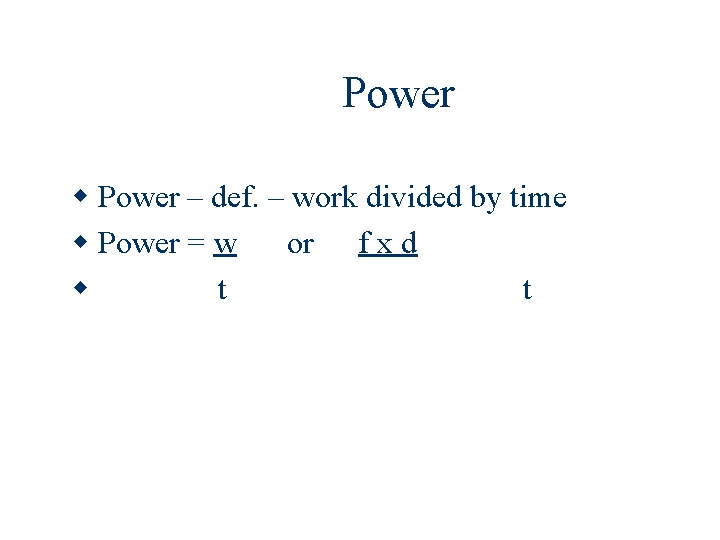 Power – def. – work divided by time Power = w or f x