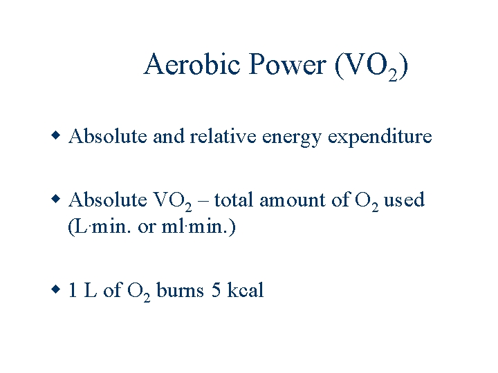 Aerobic Power (VO 2) Absolute and relative energy expenditure Absolute VO 2 – total