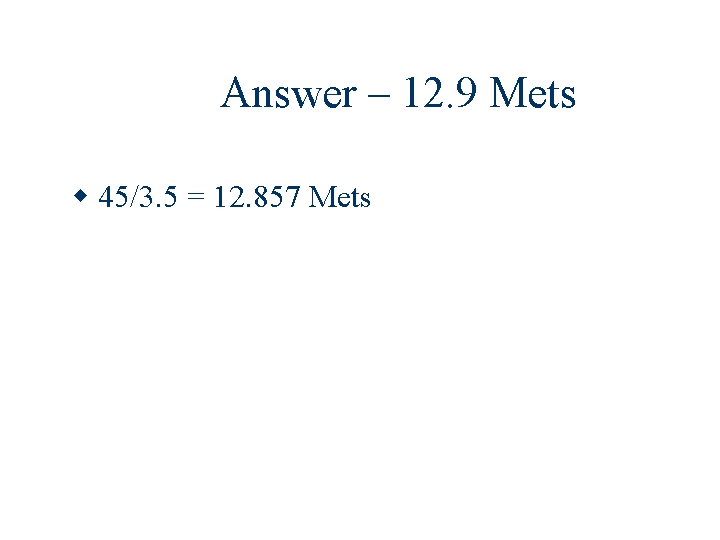 Answer – 12. 9 Mets 45/3. 5 = 12. 857 Mets 