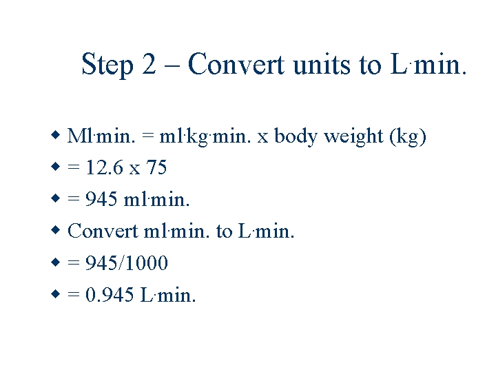 Step 2 – Convert units to L. min. Ml. min. = ml. kg. min.