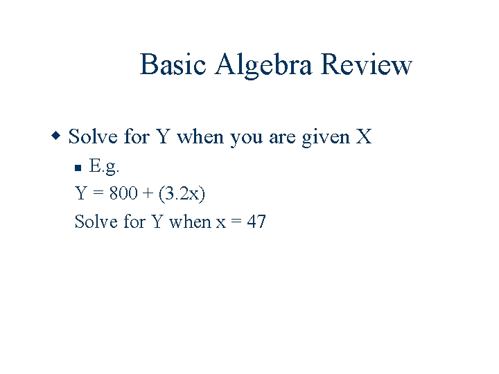 Basic Algebra Review Solve for Y when you are given X E. g. Y