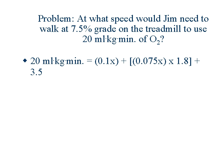 Problem: At what speed would Jim need to walk at 7. 5% grade on