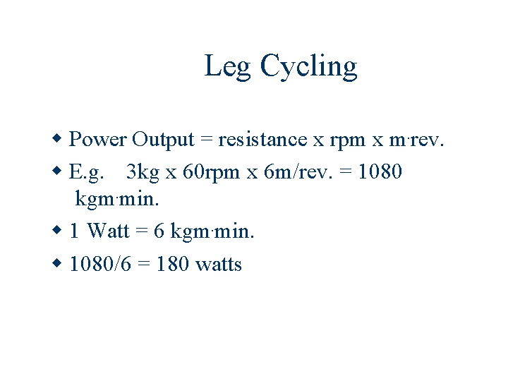 Leg Cycling Power Output = resistance x rpm x m. rev. E. g. 3