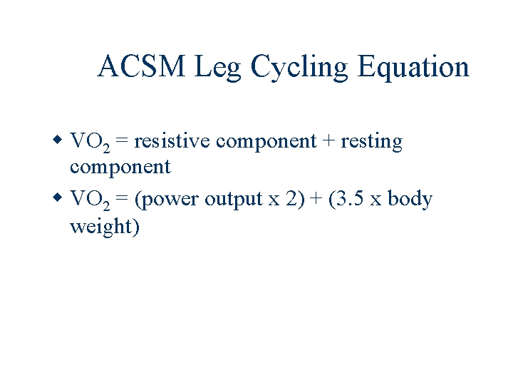 ACSM Leg Cycling Equation VO 2 = resistive component + resting component VO 2