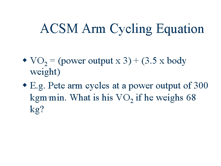 ACSM Arm Cycling Equation VO 2 = (power output x 3) + (3. 5