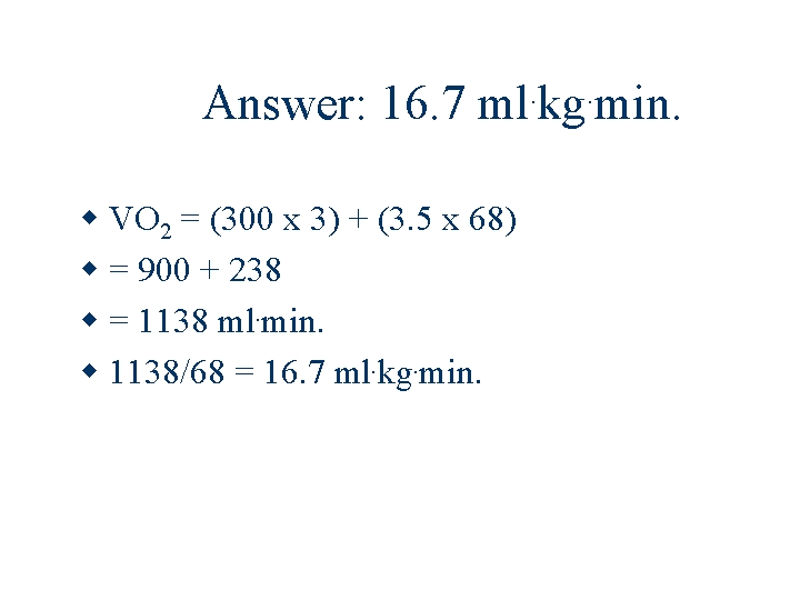 Answer: 16. 7 ml. kg. min. VO 2 = (300 x 3) + (3.