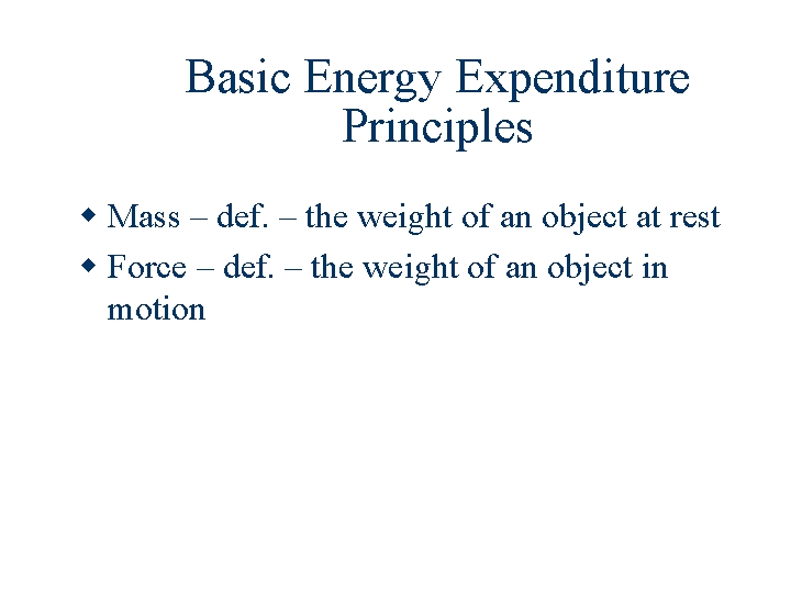 Basic Energy Expenditure Principles Mass – def. – the weight of an object at